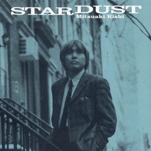 MITSUAKI KISHI / 岸ミツアキ / スターダスト / Stardust