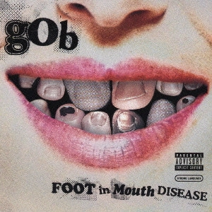 GOB / ゴブ / フット・イン・マウス・ディジーズ / FOOT IN MOUSE DISEASE