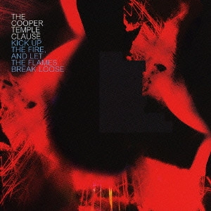 COOPER TEMPLE CLAUSE / ザ・クーパー・テンプル・クロース / "キック・アップ・ザ・ファイア,アンド・レット・ザ・フレイムス・ブレイク・ルース" / "KICK UP THE FIRE, AND LET THE FLAMES BREAK LOOSE"