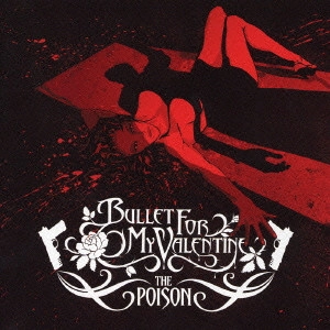 BULLET FOR MY VALENTINE / ブレット・フォー・マイ・ヴァレンタイン / ザ・ポイズン / THE POISON