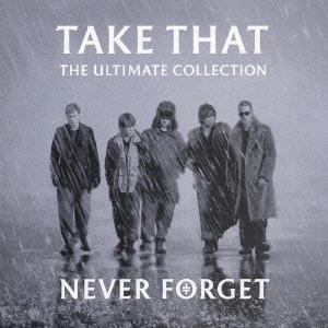 TAKE THAT / テイク・ザット / ネヴァー・フォゲット~アルティメット・コレクション / NEVER FORGET - THE ULTIMATE COLLECTION