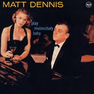 MATT DENNIS / マット・デニス / プレイ・メランコリー・ベイビー / PLAY MELANCHOLY BABY