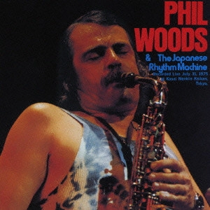 PHIL WOODS / フィル・ウッズ / フィル・ウッズ&ザ・ジャパニーズ・リズム・マシーン / PHIL WOODS & THE JAPANESE RHYTHM MACHINE