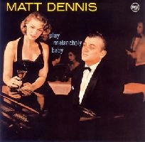 MATT DENNIS / マット・デニス / プレイ・メランコリー・ベイビー