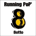 8otto / Ｒｕｎｎｉｎｇ　ＰｏＰ’　　　