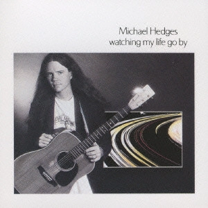 マイケル・ヘッジズ / ウォッチング・マイ・ライフ・ゴー・バイ / WATCHING MY LIFE GO BY