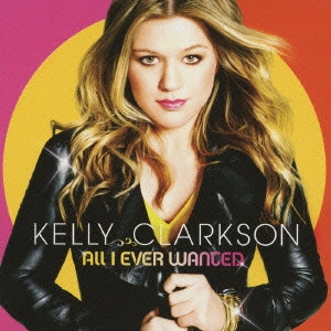 KELLY CLARKSON / ケリー・クラークソン / オール・アイ・エヴァー・ウォンテッド / ALL I EVER WANTED