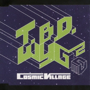 COSMIC VILLAGE / T.B.D.|WYG[↑]2 / T. B. D. | WYG 2