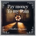 PAY MONEY TO MY PAIN (P.T.P) / ペイ・マネー・トゥー・マイ・ペイン / Ａｎｏｔｈｅｒ　ｄａｙ　ｃｏｍ