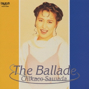 CHIKAKO SAWADA / 沢田知可子 (澤田知可子) / 沢田知可子/ザ・バラード