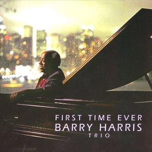 BARRY HARRIS / バリー・ハリス / ファースト･タイム･エバー