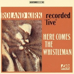 ROLAND KIRK(RAHSAAN ROLAND KIRK) / ローランド・カーク / ヒア・カムズ・ザ・ホイッスルマン / HERE COMES THE WHISTLEMAN