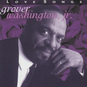 GROVER WASHINGTON JR. / グローヴァー・ワシントンJr. / LOVE SONGS / ラヴ・ソングス