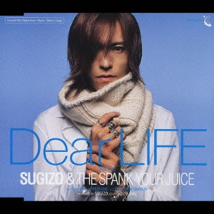 SUGIZO&THE SPANK YOUR JUICE / Dear LIFE / DEAR LIFE