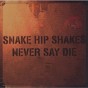 SNAKE HIP SHAKES / NEVER SAY DIE