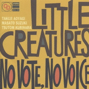 LITTLE CREATURES / リトル・クリーチャーズ / NO VOTE NO VOICE
