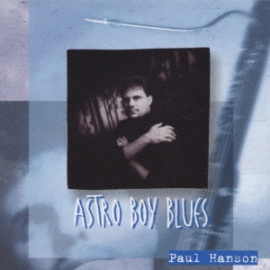 PAUL HANSON / ポール・ハンソン / アストロ・ボーイ・ブルース / ASTRO BOY BLUES