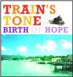 TRAIN'S TONE / トレインズトーン / ＢＩＲＴＨ　ＯＦ　ＨＯＰＥ