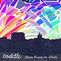 toddle / ｄａｗｎ　ｐｒａｉｓｅ　ｔｈｅ　ｗｏｒｌ