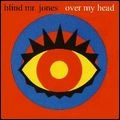 BLIND MR. JONES / ブラインド・ミスター・ジョーンズ / オーヴァー・マイ・ヘッド～コンプリート・レコーディングス