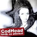 CODHEAD / ＢＩＲＴＨ　ＡＳ　ＥＴＥＲＮＡＬ