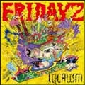 FRIDAYZ / ＬＯＣＡＬＩＳＭ