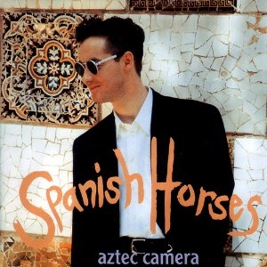 AZTEC CAMERA / アズテック・カメラ / スパニッシュ・ホースィズ(9トラックス)