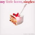 MY LITTLE LOVER / マイ・リトル・ラバー / Ｓｉｎｇｌｅｓ
