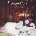 Every Little Thing / エブリ・リトル・シング / ｃｏｍｍｏｎｐｌａｃｅ
