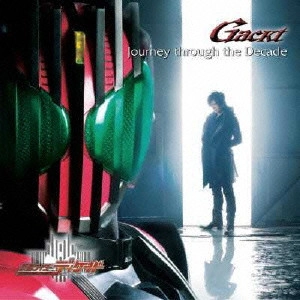 GACKT / 「仮面ライダー ディケイド」～Journey through the Decade / JOURNEY THROUGH THE DECADE