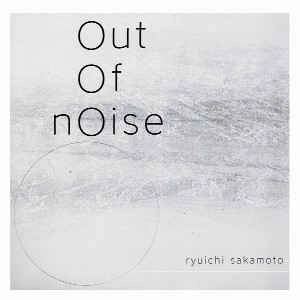 RYUICHI SAKAMOTO / 坂本龍一 / OUT OF NOISE
