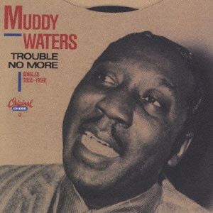 MUDDY WATERS / マディ・ウォーターズ / トラブル・ノー・モア~シングルズ1955-1959[+2]