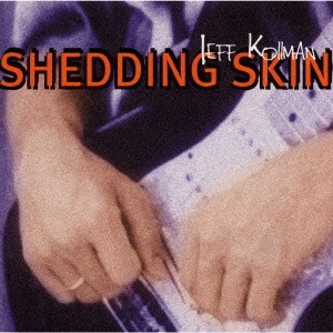 JEFF KOLLMAN / ジェフ・コールマン / シェッディング・スキン / SHEDDING SKIN