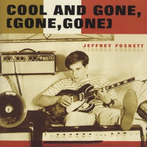 JEFFREY FOSKETT / ジェフリー・フォスケット / クール・アンド・ゴーン / "COOL AND GONE, [GONE, GONE]"