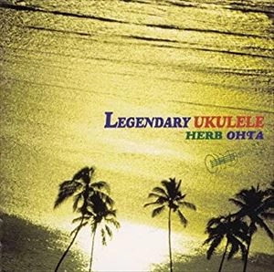 ハーブ・オオタ / レジェンダリー・ウクレレ / LEGENDARY UKULELE