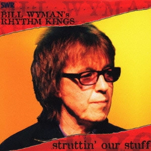 BILL WYMAN'S RHYTHM KINGS / ビル・ワイマンズ・リズム・キングス / ビル・ワイマンズ・リズム・キングス・イン・コンサート / BILL WYMAN'S RHYTHM KINGS - STRUTTIN' OUR STUFF