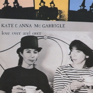 KATE & ANNA McGARRIGLE / ケイト&アンナ・マクギャリグル / ラヴ・オーヴァー・アンド・オーヴァー / LOVE OVER AND OVER