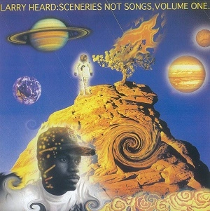 LARRY HEARD / ラリー・ハード / シーナリーズ･ノット･ソングスVOL．1