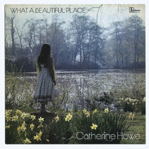 CATHERINE HOWE / キャサリン・ハウ / ホワット・ア・ビューティフル・プレイス / WHAT A BEAUTIFUL PLACE