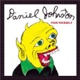 DANIEL JOHNSTON / ダニエル・ジョンストン / フィア・ユアセルフ