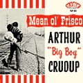 ARTHUR BIG BOY CRUDUP / アーサー・ビッグ・ボーイ・クルーダップ / ミーン･オール･フリスコ（紙ジャケ）
