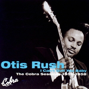 OTIS RUSH / オーティス・ラッシュ / アイ・キャント・クィット・ユー・ベイビー~ザ・コブラ・セッションズ 1956-58 / I CAN'T QUIT YOU BABY - THE COBRA SESSIONS 1956-1958