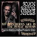 JOHN JACOB NILES / ジョン・ジェイコブ・ナイルズ / MY PRECARIOUS LIFE IN THE PUBLIC DOMAIN