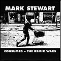 MARK STEWART / マーク・スチュワート / CONSUMED-THE REMIX WARS