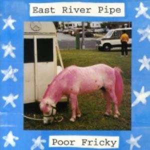 EAST RIVER PIPE / POOR FRICKY