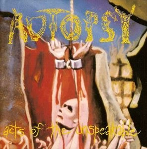AUTOPSY / オートプシー / ACTS OF THE UNSPEAKABLE