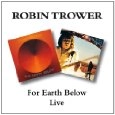 ROBIN TROWER / ロビン・トロワー / FOR EARTH BELOW/LIVE