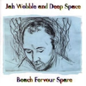 JAH WOBBLE & DEEP SPACE / BEACH FERVOUR SPARE