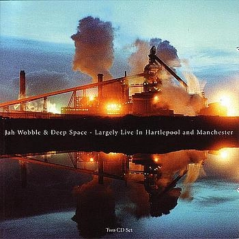 JAH WOBBLE'S DEEP SPACE / LARGELY LIVE IN HARTLEPOOL &..