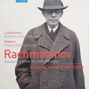 WILLIAM CONWAY / LUTOSLAWSKI/WEBERN/RACHMANINOV: GRAVE FOR CELLO AND PIANO / THREE LITTLE PIECES, OP.11 / SONATA IN G MINOR FOR CELLO AND PIANO